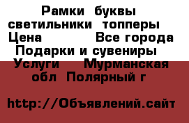 Рамки, буквы, светильники, топперы  › Цена ­ 1 000 - Все города Подарки и сувениры » Услуги   . Мурманская обл.,Полярный г.